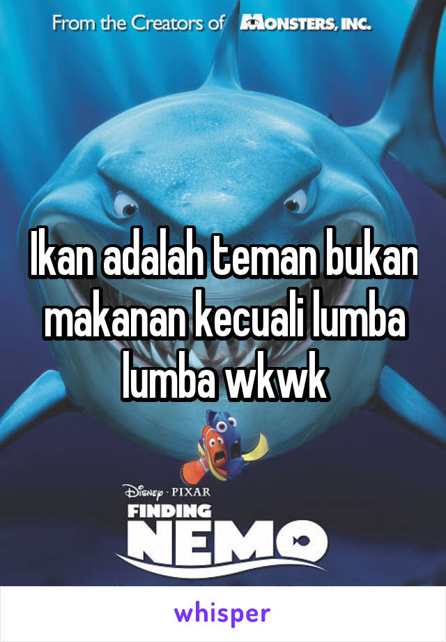 Ikan adalah teman bukan makanan kecuali lumba lumba wkwk