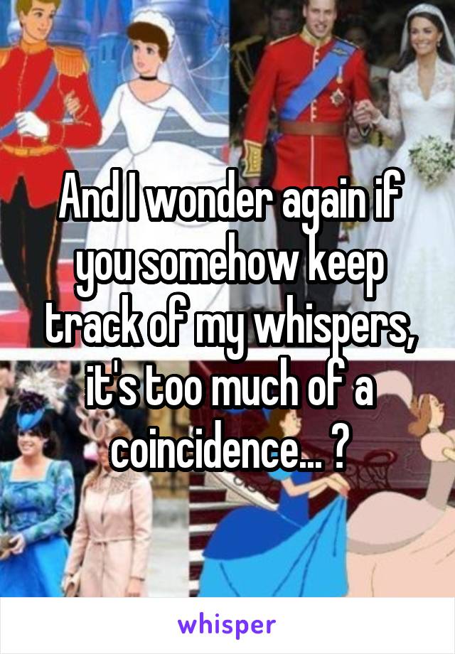 And I wonder again if you somehow keep track of my whispers, it's too much of a coincidence... 🤔