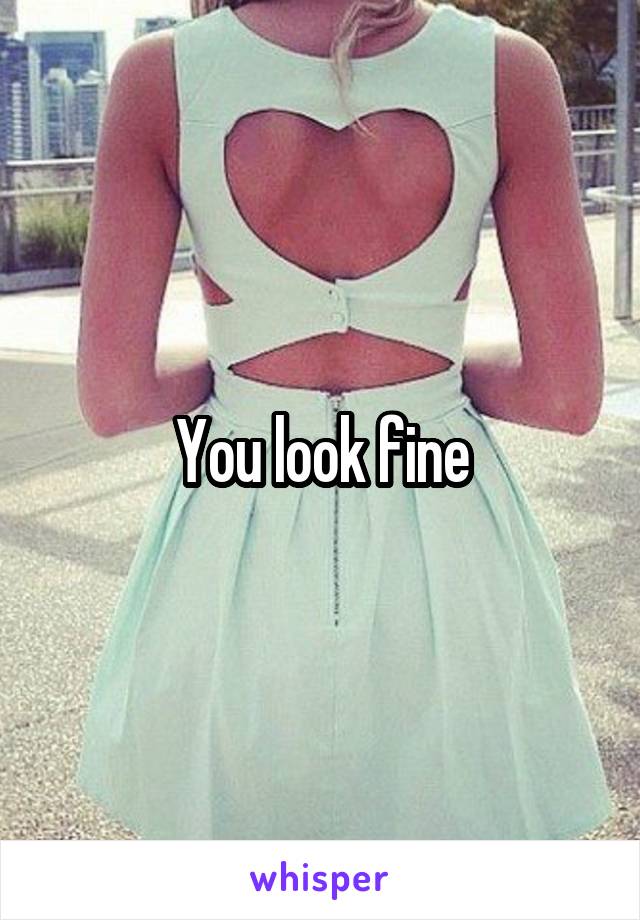 You look fine