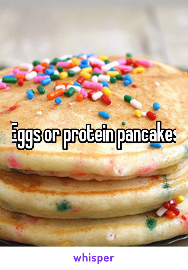 Eggs or protein pancakes