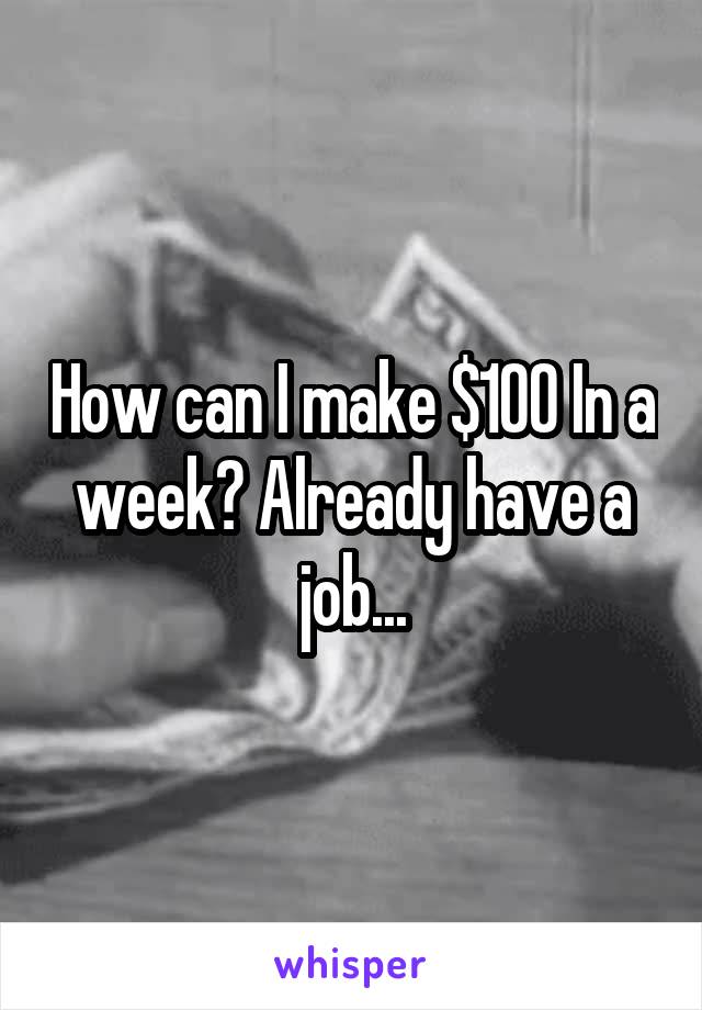 How can I make $100 In a week? Already have a job...