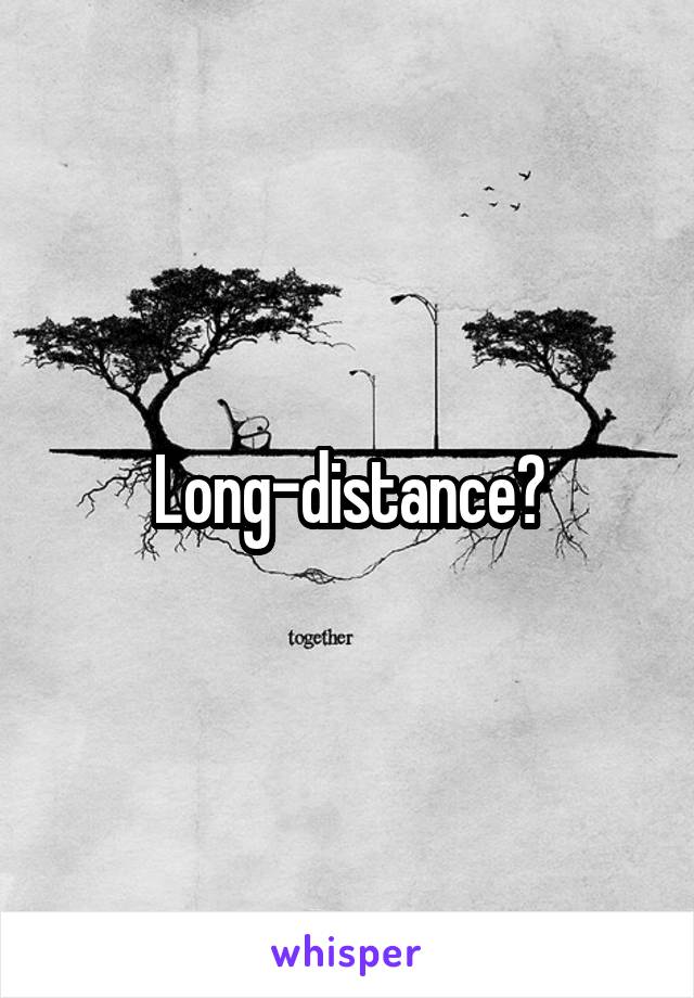 Long-distance?