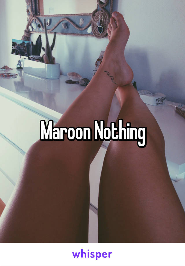 Maroon Nothing