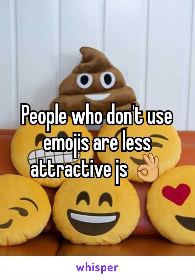 People who don't use emojis are less attractive js 👌