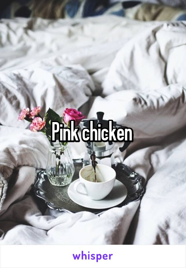 Pink chicken 