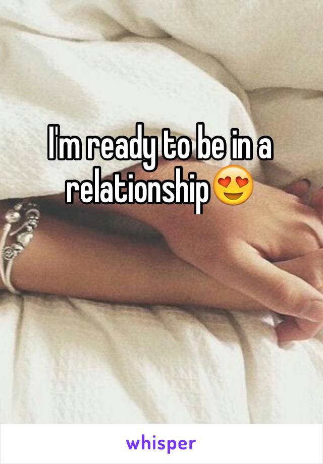 I'm ready to be in a relationship😍