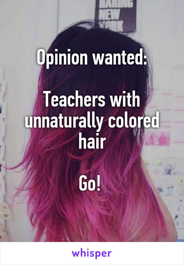 Opinion wanted:

Teachers with unnaturally colored hair

Go! 
