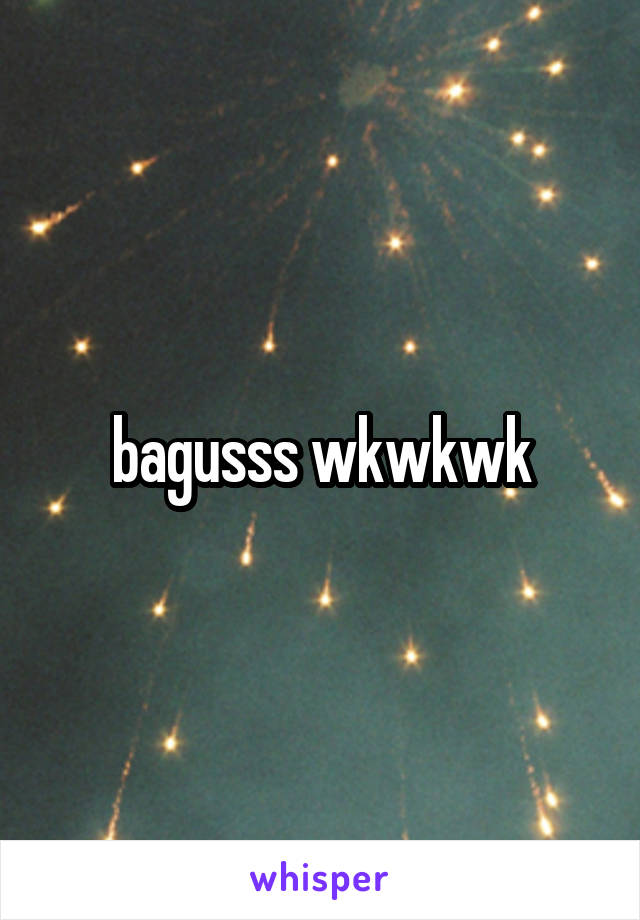 bagusss wkwkwk