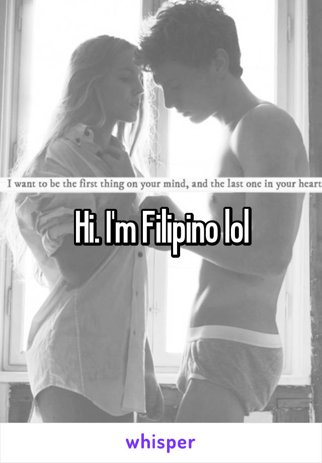 Hi. I'm Filipino lol