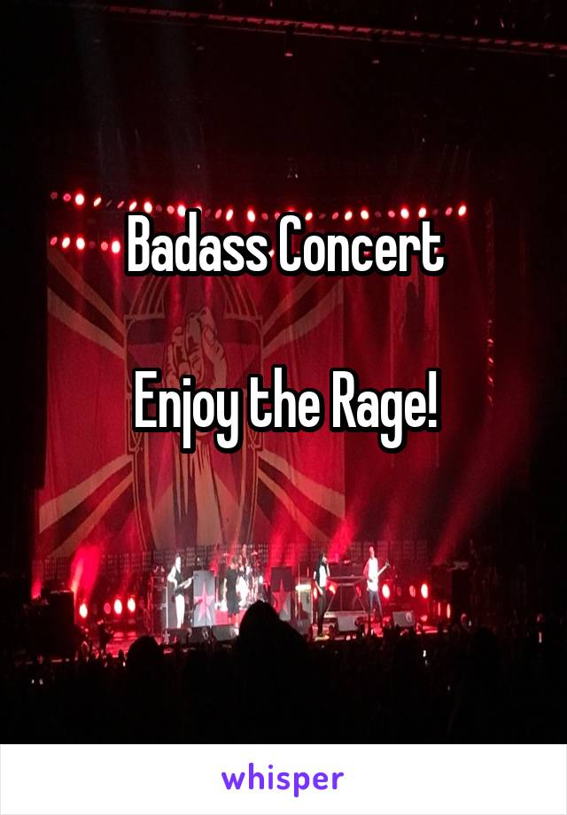 Badass Concert

Enjoy the Rage!

