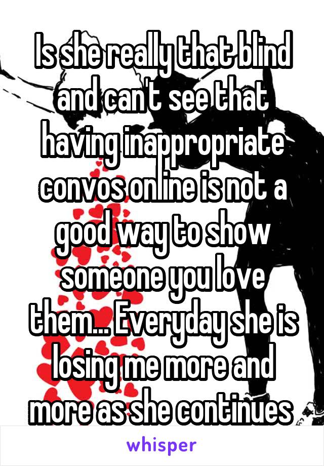 Is she really that blind and can't see that having inappropriate convos online is not a good way to show someone you love them... Everyday she is losing me more and more as she continues 