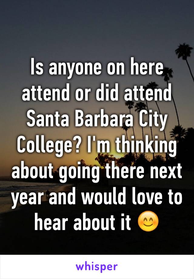 Is anyone on here attend or did attend Santa Barbara City College? I'm thinking about going there next year and would love to hear about it 😊