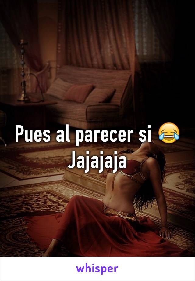 Pues al parecer si 😂 Jajajaja 