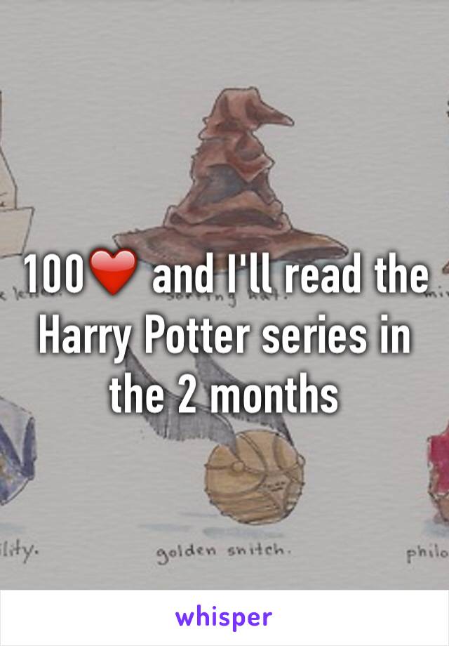 100❤️ and I'll read the Harry Potter series in the 2 months