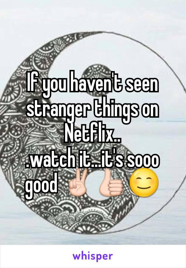 If you haven't seen stranger things on Netflix..
.watch it...it's sooo good ✌👍😊