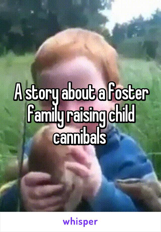 A story about a foster family raising child cannibals 