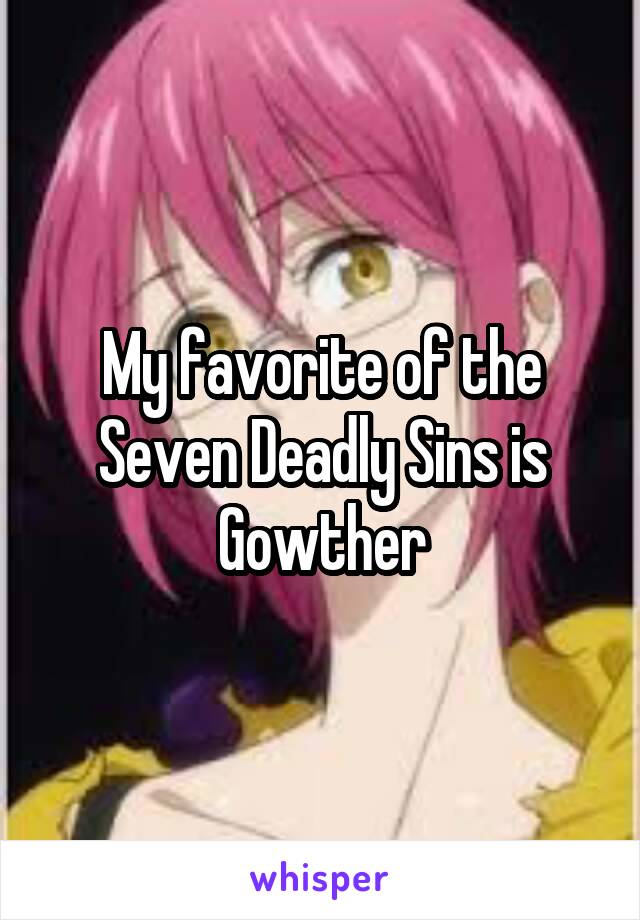 My favorite of the Seven Deadly Sins is Gowther