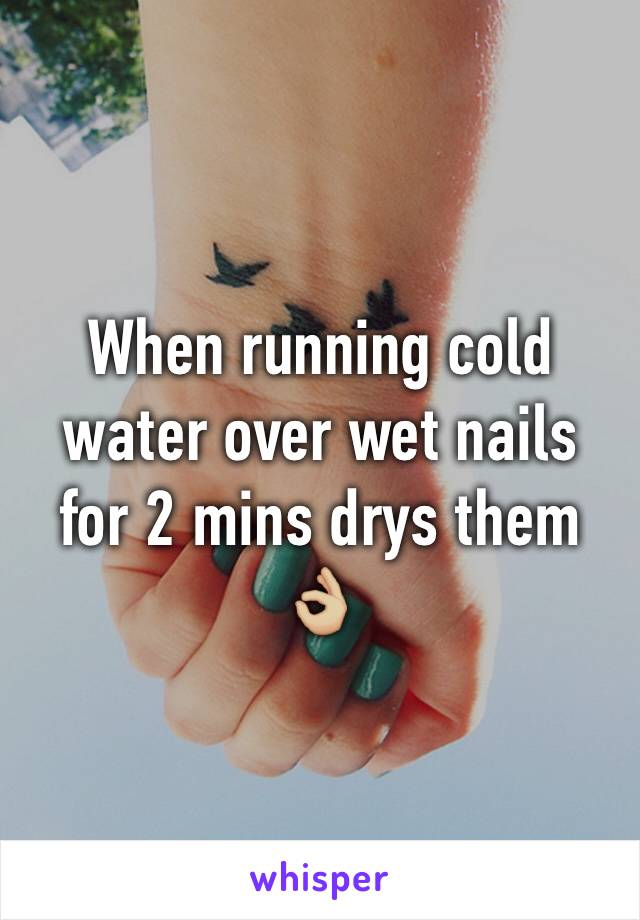 When running cold water over wet nails for 2 mins drys them 👌🏼