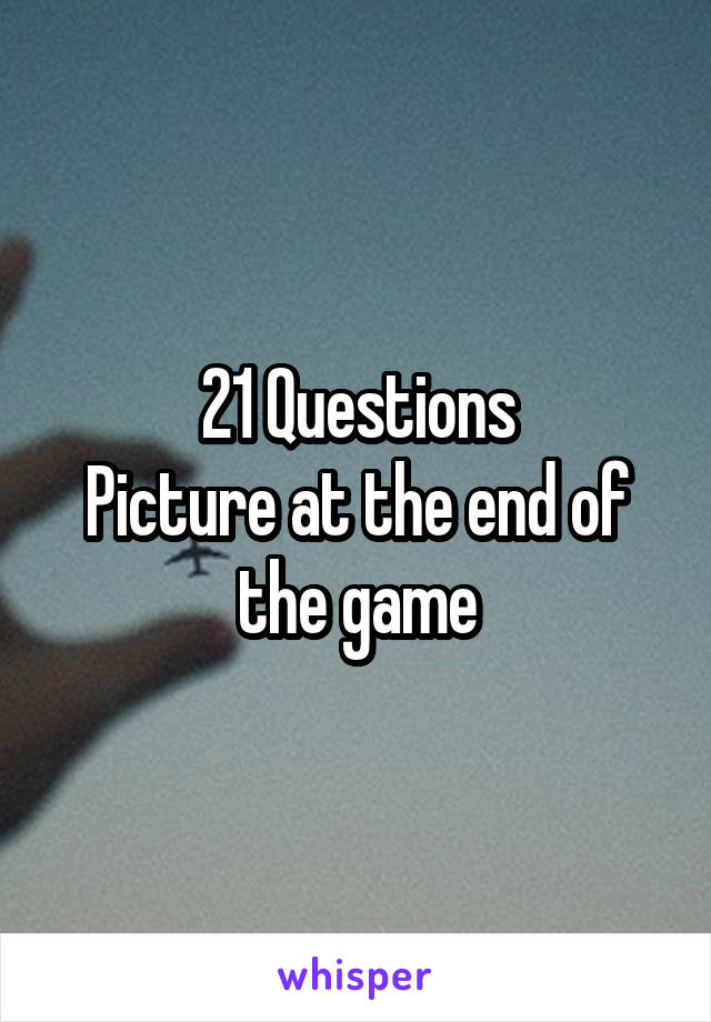 21 Questions
Picture at the end of the game