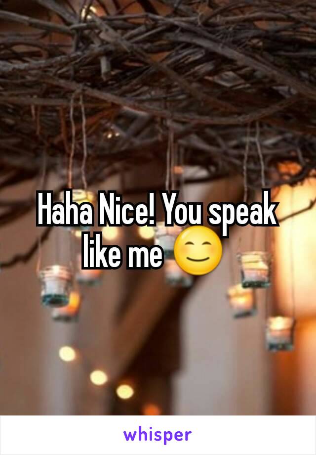 Haha Nice! You speak like me 😊 