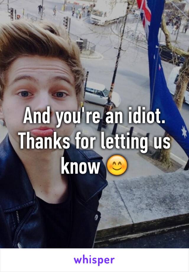 And you're an idiot. Thanks for letting us know 😊