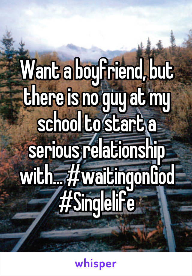 
Want a boyfriend, but there is no guy at my school to start a serious relationship with... #waitingonGod #Singlelife
