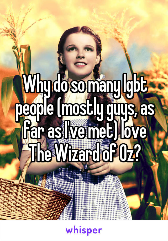 Why do so many lgbt people (mostly guys, as far as I've met) love The Wizard of Oz?