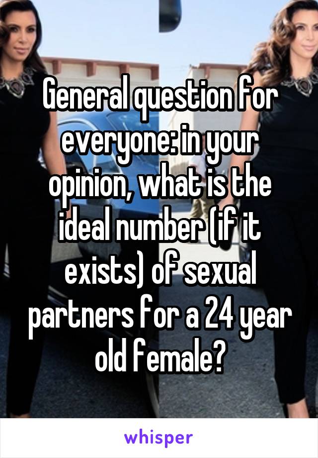 General question for everyone: in your opinion, what is the ideal number (if it exists) of sexual partners for a 24 year old female?