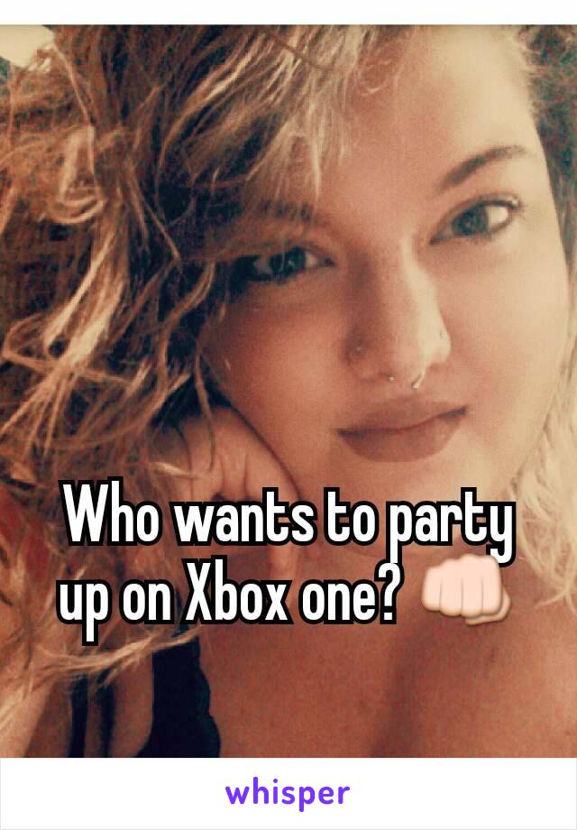 Who wants to party up on Xbox one? 👊