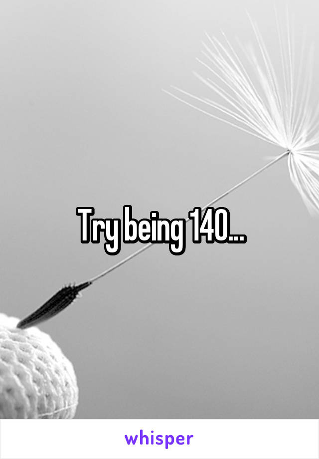 Try being 140...