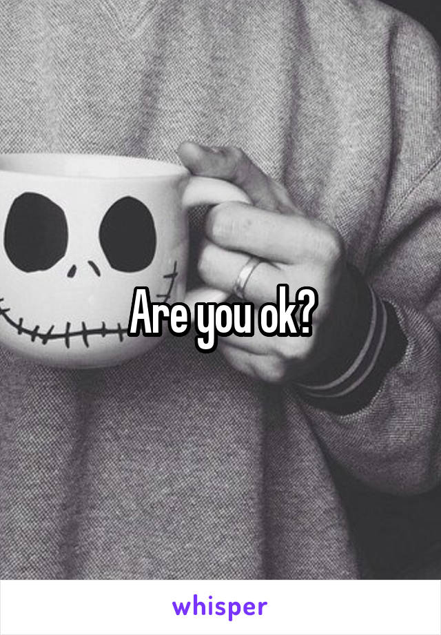 Are you ok?