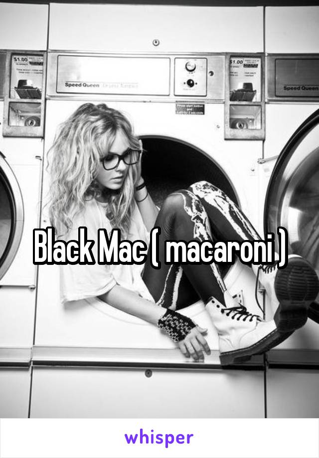 
Black Mac ( macaroni )