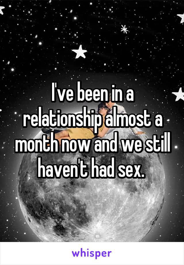 I've been in a relationship almost a month now and we still haven't had sex. 