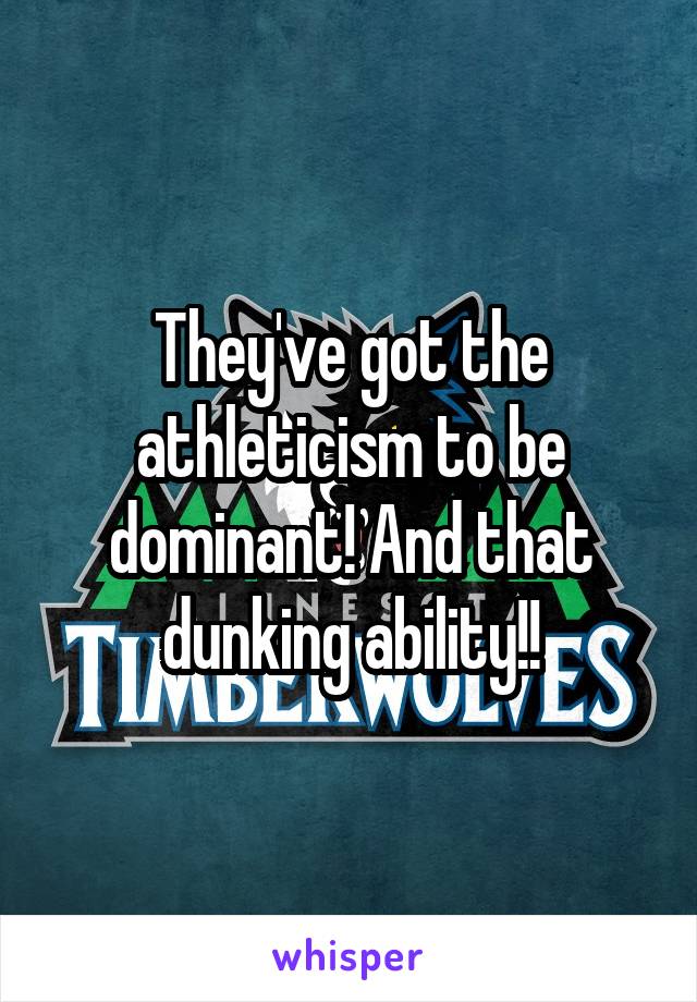 They've got the athleticism to be dominant! And that dunking ability!!