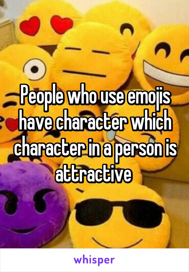 People who use emojis have character which character in a person is attractive 