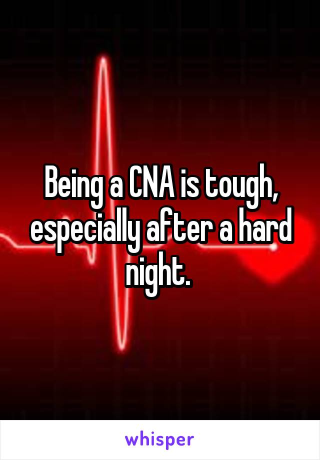 Being a CNA is tough, especially after a hard night. 