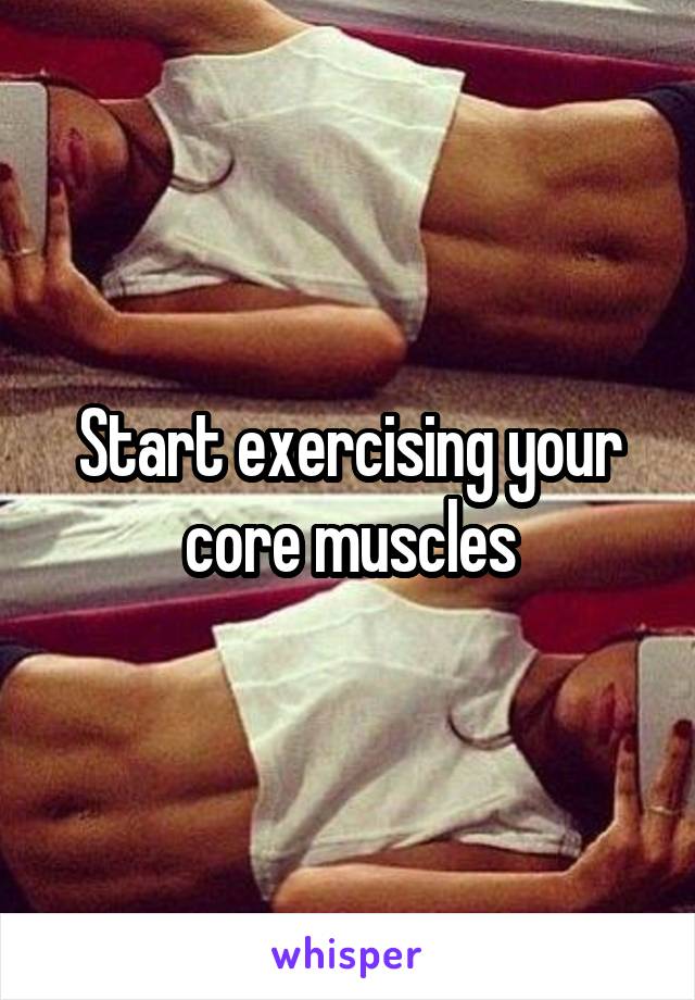 Start exercising your core muscles