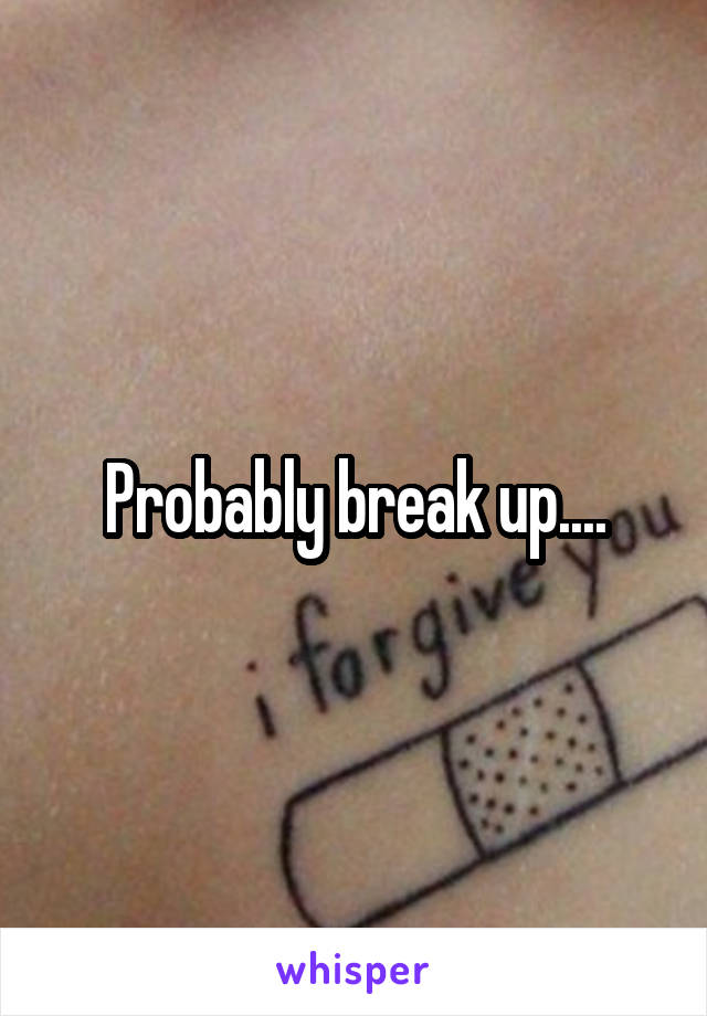 Probably break up....