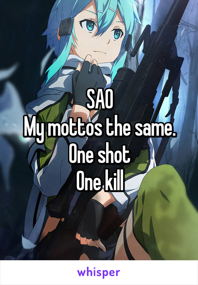 SAO
My mottos the same.
One shot
One kill