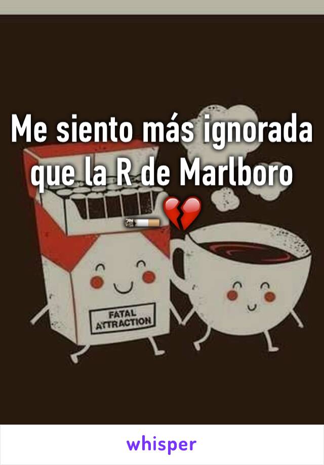 Me siento más ignorada que la R de Marlboro 🚬💔