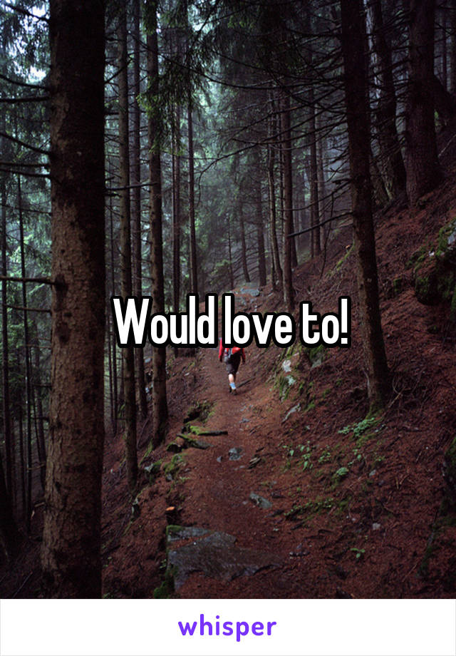 Would love to!