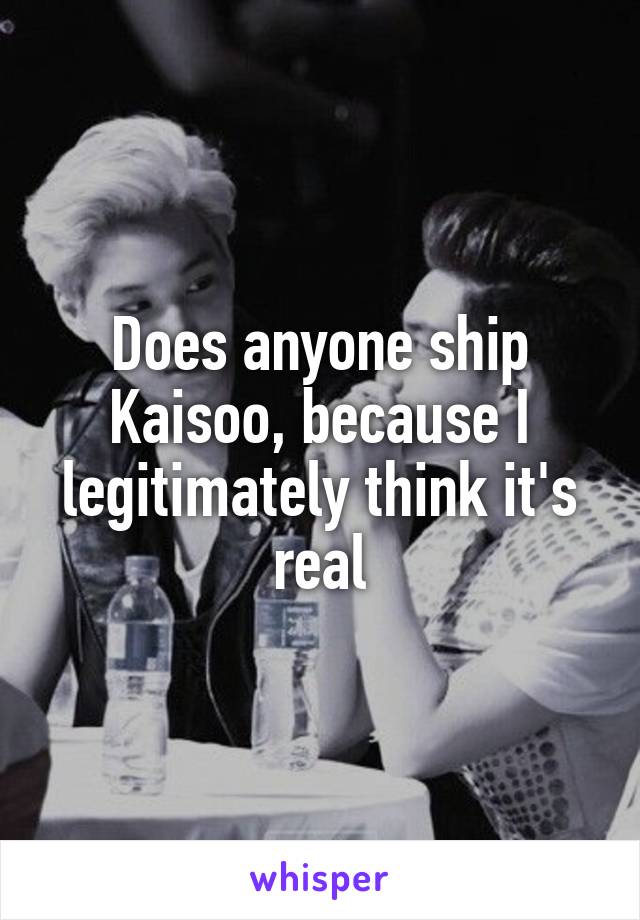 Does anyone ship Kaisoo, because I legitimately think it's real