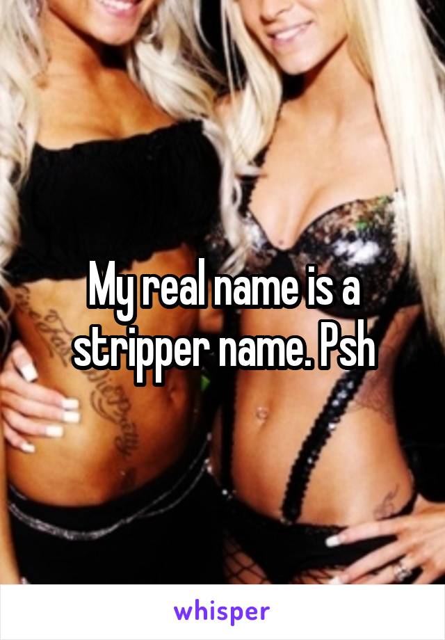 My real name is a stripper name. Psh