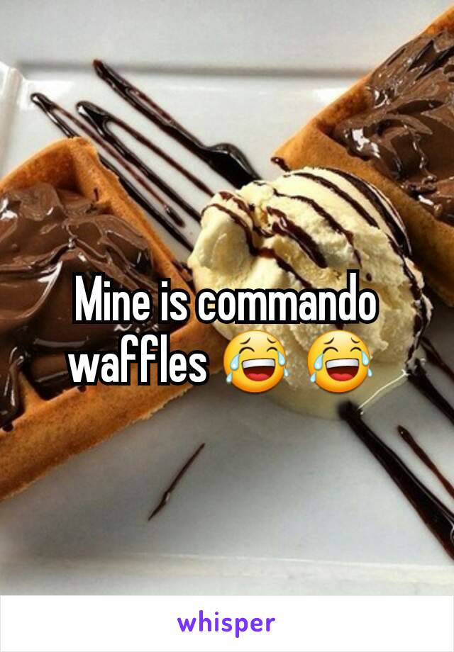 Mine is commando waffles 😂 😂 