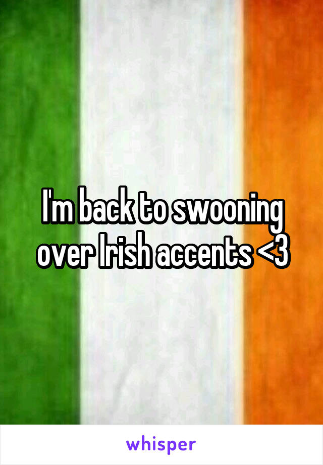 I'm back to swooning over Irish accents <3