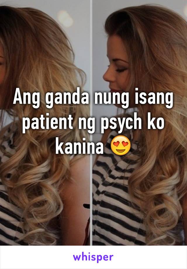 Ang ganda nung isang patient ng psych ko kanina 😍