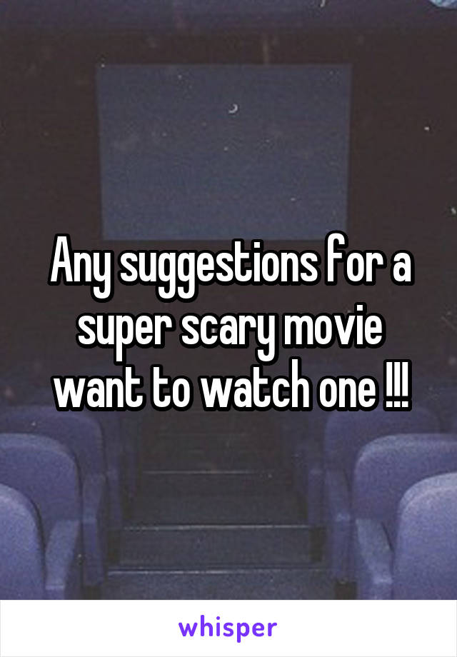 Any suggestions for a super scary movie want to watch one !!!