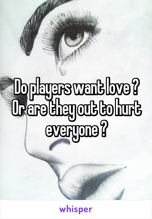 Do players want love ? Or are they out to hurt everyone ?