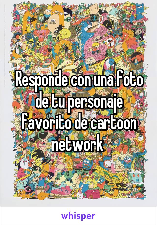 Responde con una foto de tu personaje favorito de cartoon network 