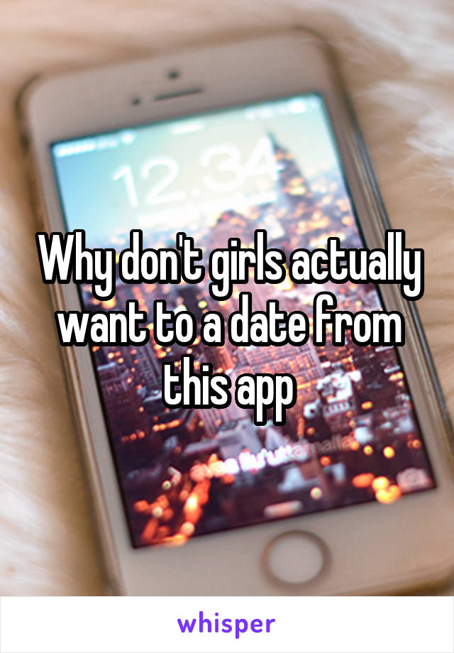 Why don't girls actually want to a date from this app